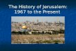 The History of Jerusalem: 1967 to the Present