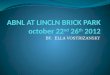 ABNL AT LINCLN BRICK PARK october  22 nd  26 th  2012