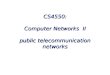 CS4550: Computer Networks  II public telecommunication networks