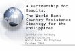 A Partnership for Results: The World Bank  Country Assistance Strategy for the Philippines