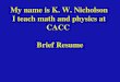 My name is K. W. Nicholson I teach math and physics at CACC   Brief Resume