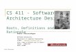 CS 411 -  Software  Architecture Design Roots, D efinitions and Rationale