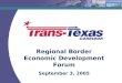 Regional Border Economic Development Forum September 3, 2005