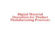 Digital Material Deposition for Product Manufacturing Processes