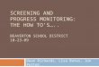 Screening and  Progress Monitoring: The How  To’s ….. BEAVERTON School District 10-23-09