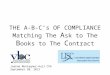 THE A-B-C’s OF COMPLIANCE Matching The  A sk to The  B ooks to The  C ontract