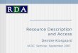 Resource Description and Access Deirdre Kiorgaard ACOC   Seminar, September 2007