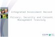 Integrated Assessment Record Privacy, Security and Consent Management Training