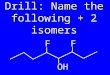 Drill: Name the following + 2 isomers