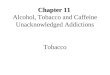 Chapter 11 Alcohol, Tobacco and Caffeine Unacknowledged Addictions