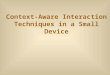 Context-Aware Interaction Techniques in a Small Device