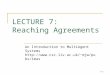 LECTURE 7:  Reaching Agreements