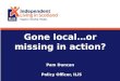 Gone local…or missing in action? Pam Duncan        Policy Officer, ILiS