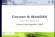 Cocoon & WebDAV Gianugo Rabellino, Matthew Langham Cocoon GetTogether 2003