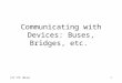 Communicating with Devices: Buses, Bridges, etc