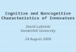 Cognitive and Noncognitive Characteristics of Innovators David Lubinski Vanderbilt University