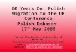 60 Years On: Polish Migration to the UK Conference Polish Embassy  17 th  May 2006