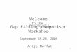 Welcome to the Gap Filling Comparison Workshop September 18-20, 2006