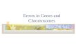 Errors in Genes and Chromosomes