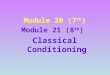 Module 20 (7 th ) Module 21 (8 th )  Classical Conditioning