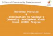 Workshop Overview & Introduction to Georgia’s Community Development Block  Grant (CDBG) Program