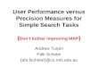 User Performance versus Precision Measures for Simple Search Tasks ( Don’t bother improving MAP )