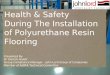 Health & Safety During The Installation of Polyurethane Resin Flooring  Presented By: