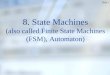 8. State Machines (also called Finite State Machines (FSM), Automaton)