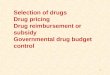 Selection of drugs Drug pricing Drug reimbursement or subsidy Governmental drug budget control