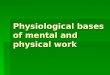 Physiological bases  of mental and physical work