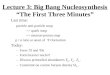 Lecture 3: Big Bang Nucleosynthesis “ The First Three Minutes ”