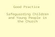 Good Practice  Safeguarding Children and Young People in the Church