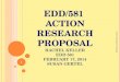 EDD/581  Action Research Proposal Rachel Keller EDD 581 February 17, 2014 Susan Gertel