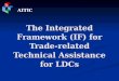 The Integrated Framework (IF) for Trade-related Technical Assistance for LDCs