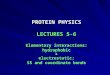PROTEIN PHYSICS LECTURES 5-6 Elementary interactions: hydrophobic & electrostatic;