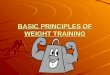 BASIC PRINCIPLES OF WEIGHT TRAINING