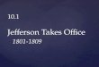 10.1 Jefferson Takes Office   1801-1809