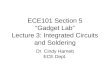 ECE101 Section 5 “Gadget Lab” Lecture 3: Integrated Circuits and Soldering