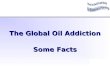 The Global Oil Addiction Some Facts