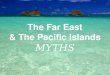 The Far East & The Pacific Islands MYTHS