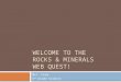 Welcome to the  Rocks & Minerals Web Quest!