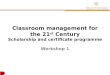 Classroom management for the 21 st  Century Scholarship and certificate  programme Workshop 1