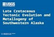 Late Cretaceous Tectonic Evolution and Metallogeny of Southwestern Alaska