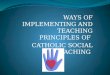 WAYS OF IMPLEMENTING AND TEACHING PRINCIPLES OF  CATHOLIC SOCIAL TEACHING