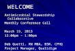 Antimicrobial Stewardship Collaborative Monthly Conference Call March 19, 2013 12:00pm – 1:00pm