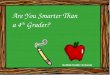 Are You Smarter Than a 4 th  Grader?