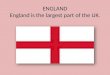 ENGLAND England is the largest part of the UK