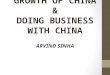 GROWTH OF CHINA & DOING BUSINESS WITH CHINA ARVIND SINHA