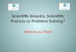Scientific Enquiry, Scientific Process or Problem Solving?