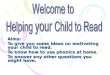 Aims: To give you some ideas on motivating your child to read. To know how to use phonics at home